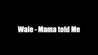 Wale - Mama told Me