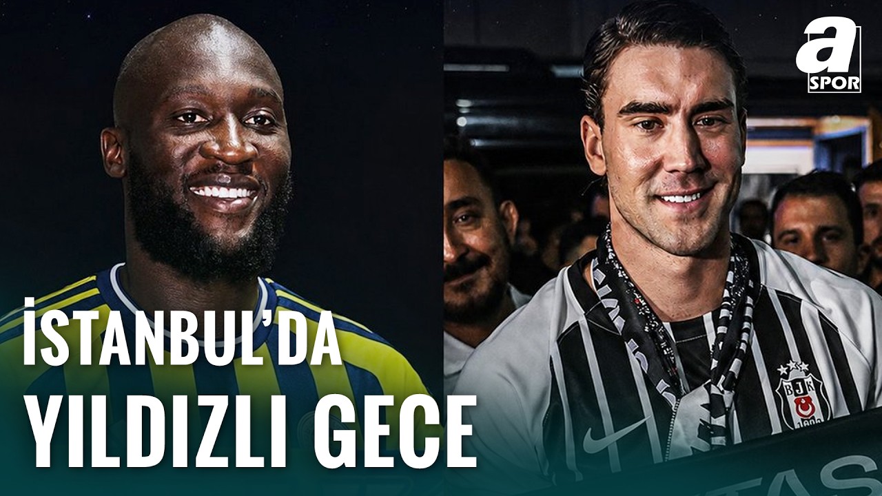 Beşiktaş ve Fenerbahçe Yeni Golcülerine Kavuştu - Vlahovic ve Lukaku İstanbul'a Geldi