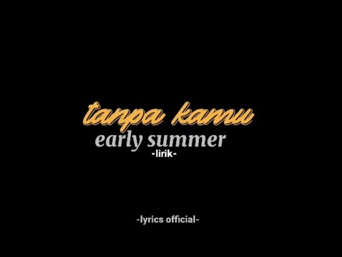 tanpa kamu -early summer- (mungkin ini saat nya kini kita sudahi semua)