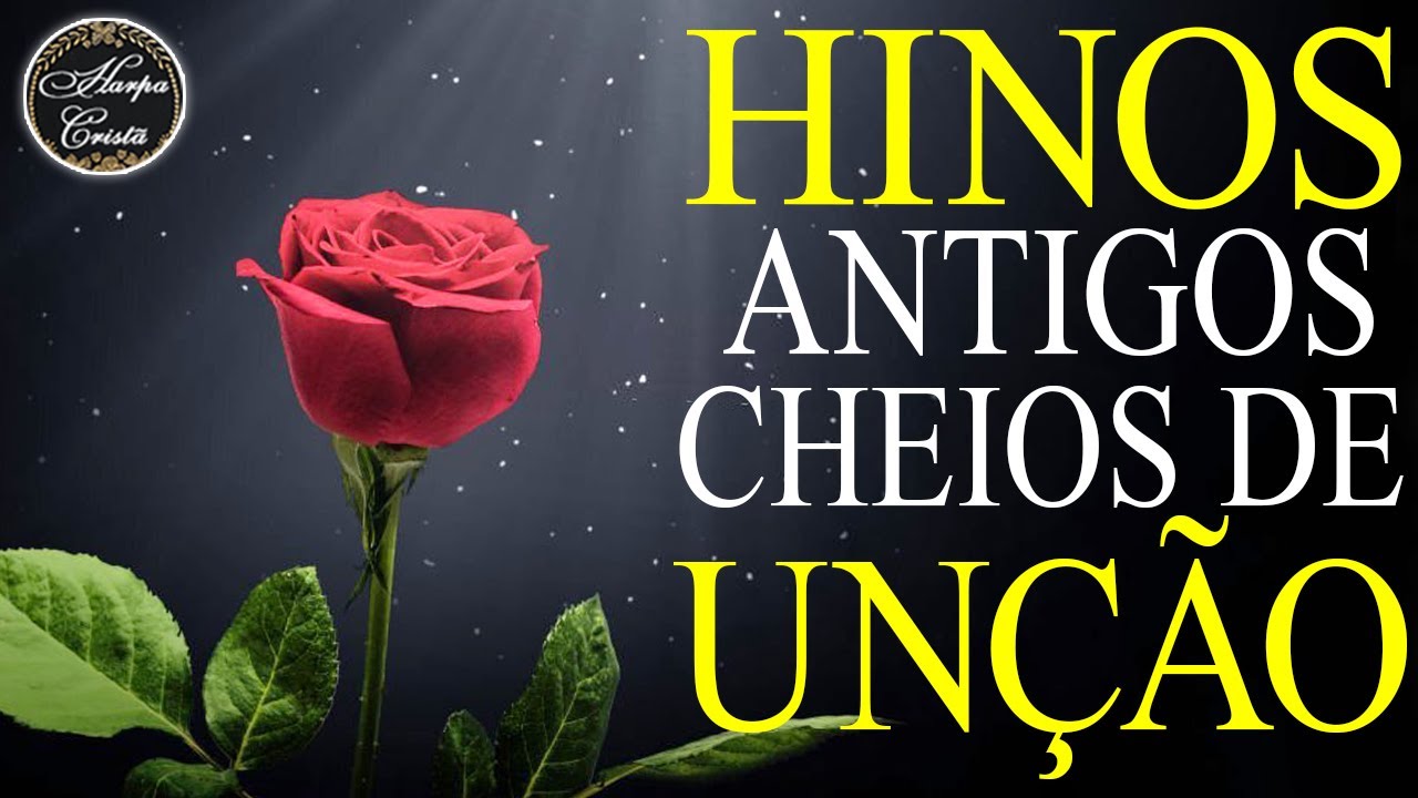 Hinos da Harpa Cristã - Hinos Antigos Cheios de Unção - Os Melhores Hinos