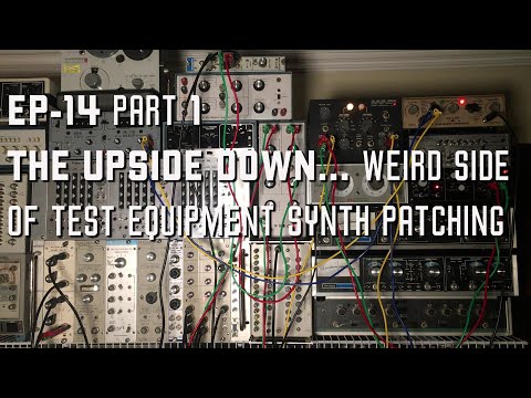EP-14 PART-1, THE UPSIDE DOWN... WEIRD SIDE OF TEST EQUIPMENT SYNTH PATCHING