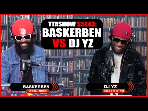 #TTASHOW S5E43: BASKERBEN VS DJ YZ