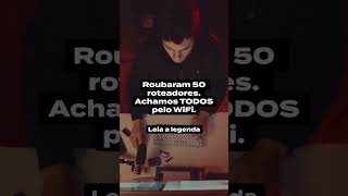 Roubaram 50 roteadores. Achamos TODOS pelo WiFi.