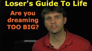 (Loser)(Am I a loser?)  Dreaming To BIG??? - Loser&#39;s guide to life.