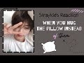 Straykids Reaction When You Hug The Pillow Instead Of Them ️