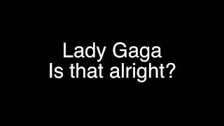 Lyric Video - Lady Gaga - Is that alright?