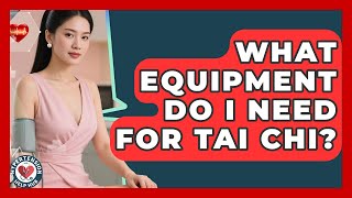 What Equipment Do I Need For Tai Chi? - Hypertension Help Hub
