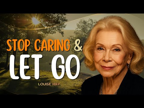 Louise Hay: The Power of Letting Go – When You Stop Caring, Everything Starts Chasing You