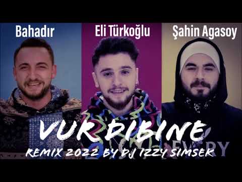 Bahadir & Eli Turkoglu Feat Sahin Agasoy - Vur Dibine (Remix2022 BY DJ izzy Simsek)