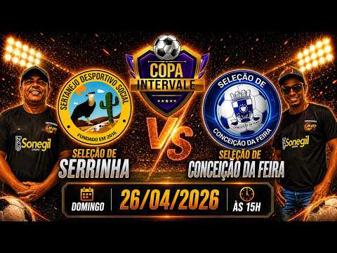 COPA INTERVALE 2026 -  SERRINHA X CONCEIÇÃO DA FEIRA - AO VIVO (26/04/2026)