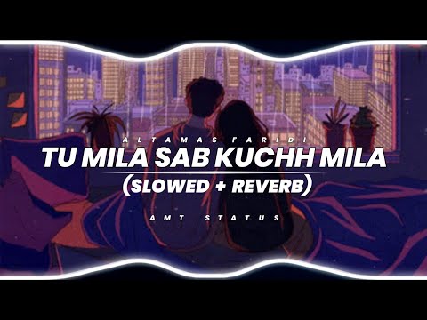 Tu Mila Sab Kuchh Mila ( Slower + Reverb )