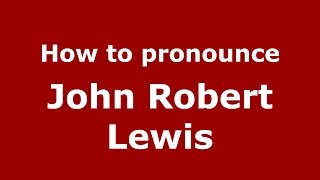 How to pronounce John Robert Lewis