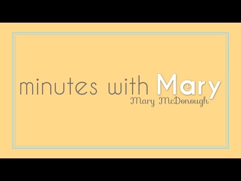 Welcome to Minutes with Mary!