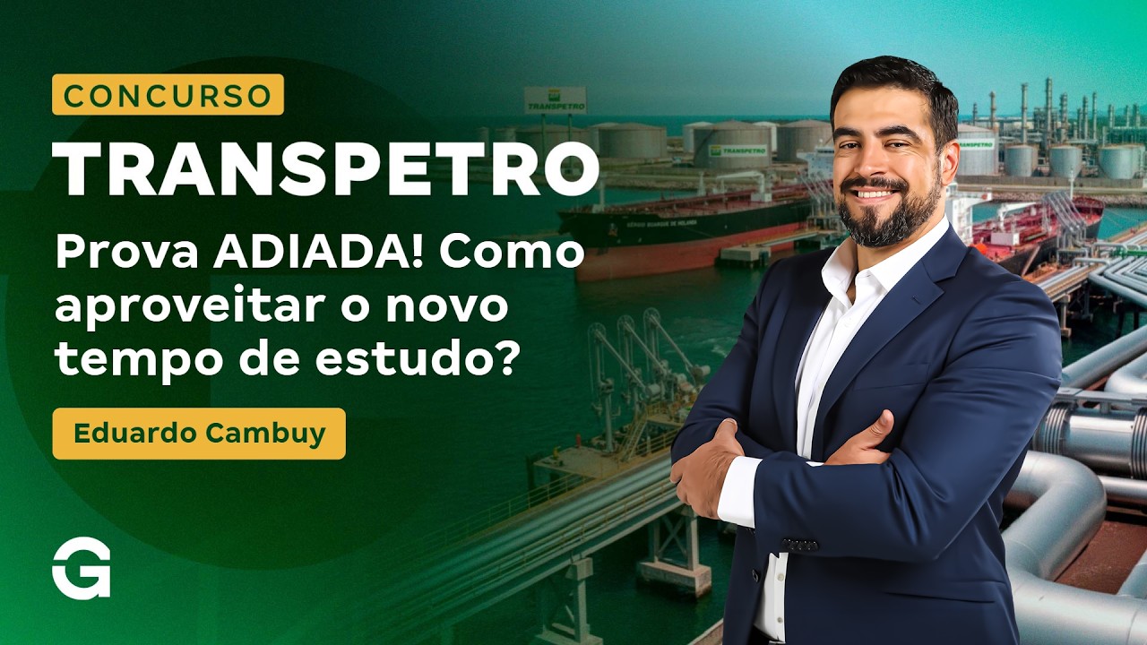 Concurso Transpetro: Prova ADIADA! Como aproveitar o novo tempo de estudo?
