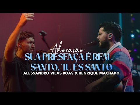 Sua presença é real + Santo, tu és Santo - Antônio Cirilo |ALESSANDRO VILAS BOAS & HENRIQUE MACHADO