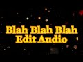 Blah Blah Blah || Edit Audio || 💧Element Creator🔥
