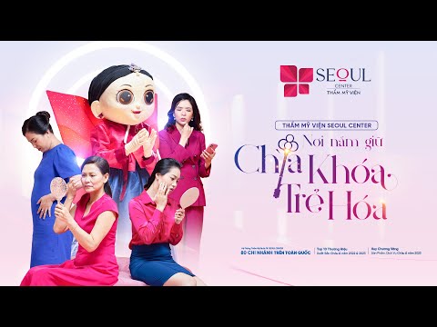 TVC Thẩm Mỹ Viện Seoul Center Nơi Nắm Giữ Chìa Khóa Trẻ Hóa