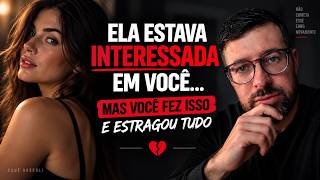 Ela Estava Interessada em Você… Mas Você Fez Isso e Estragou Tudo