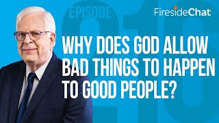 Fireside Chat Ep. 216 — Why Does God Allow Bad Things to Happen to Good People?