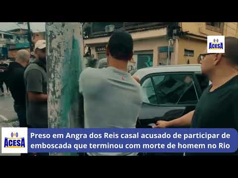 Preso em Angra dos Reis casal acusado de participar de  emboscada que terminou com morte de homem