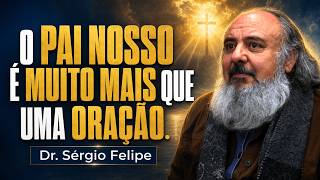 O PAI NOSSO é muito mais que uma ORAÇÃO - Dr. Sérgio Felipe