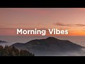 Morning Vibes Playlist Feel Good Music To Lift Your Mood
