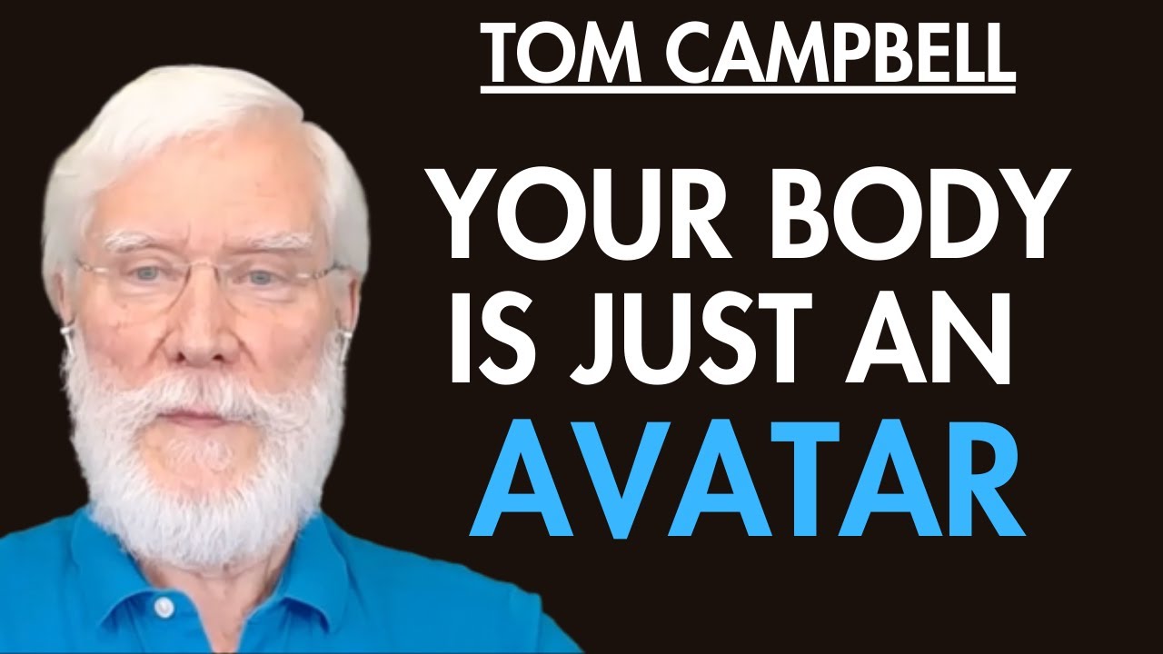 The Ultimate Illusion: Your Body Is Just an Avatar – Tom Campbell Explains