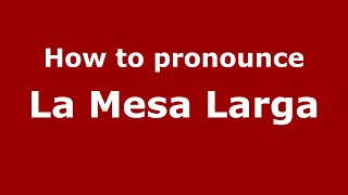 How to pronounce La Mesa Larga