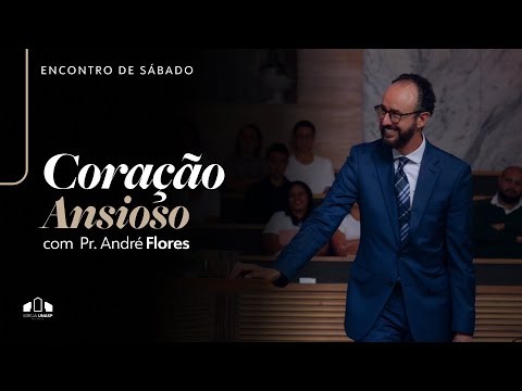 🔴 CORAÇÃO ANSIOSO  - Pr. André Flores | Encontro de Sábado I Igreja UNASP-SP