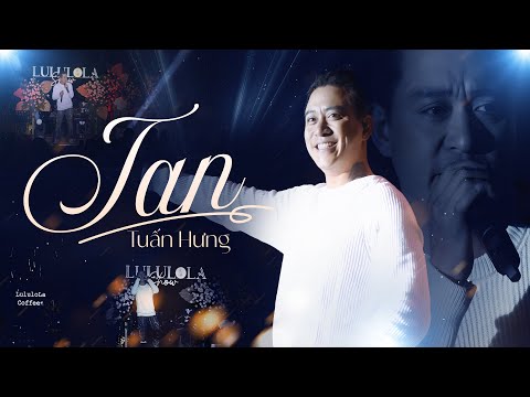 TAN (PHIÊN BẢN CHÁY HẾT MÌNH) - TUẤN HƯNG live at #Lululola