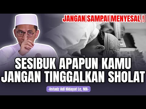 Sesibuk Apapun Jangan Sampai Meninggalkan Sholat! - Ustadz Adi Hidayat Lc., MA #kajianuah