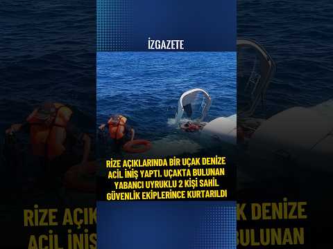 Rize açıklarında bir uçak denize acil iniş yaptı. Uçakta bulunan yabancı uyruklu 2 kişi kurtarıldı
