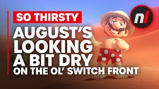 August's Looking a Bit Dry On the Ol' Switch Front