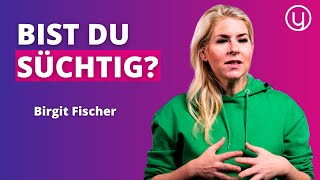 Wann ist es SUCHT und wann nicht? - Birgit Fischer