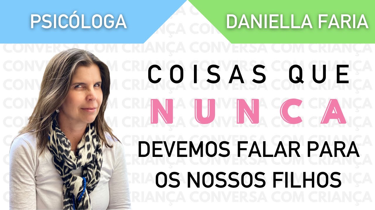 Coisas que pais nunca devem dizer aos filhos - Psicóloga Daniella Faria