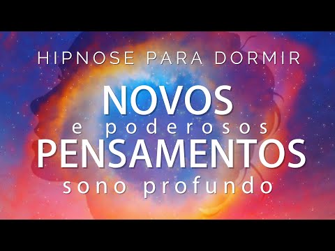 HIPNOSE PARA DORMIR - NOVOS PENSAMENTOS PODEROSOS (Sono Profundo, Voz Suave)