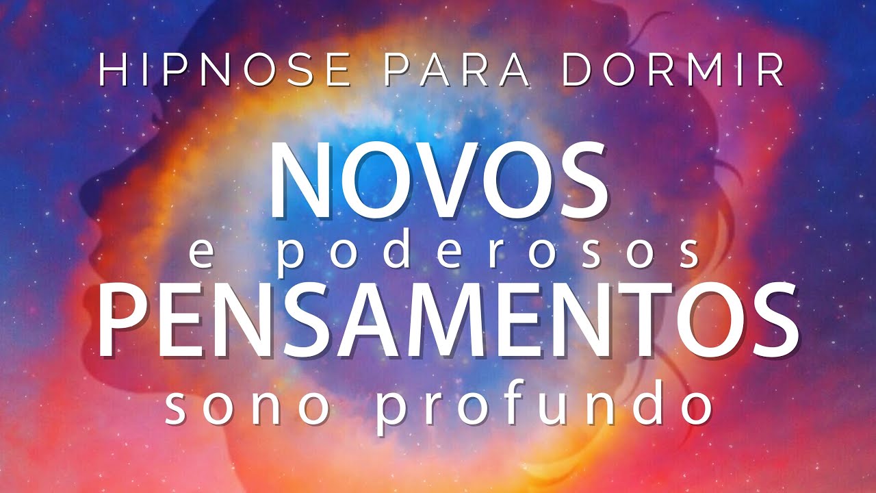 HIPNOSE PARA DORMIR - NOVOS PENSAMENTOS PODEROSOS (Sono Profundo, Voz Suave)