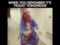 When You Realise Its Friday