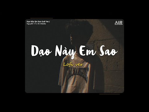 Dạo Này Em Sao (Lofi Ver.) - Nguyễn Vĩ ♫ Giờ Người Nơi Phương Xa Ấy Có Biết Anh Đang Rất Đau..
