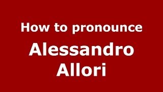 How to pronounce Alessandro Allori