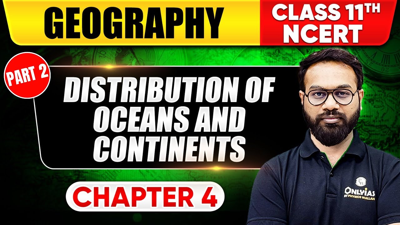 Distribution Of Ocean and Continents (Part 2) | Geography | Class 11 NCERT - Chapter 4 | UPSC