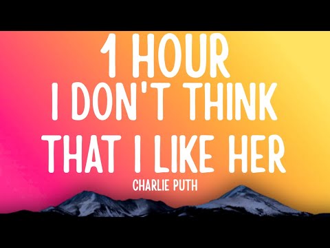 Charlie Puth - I Don't Think That I Like Her (1 HOUR/Lyrics)