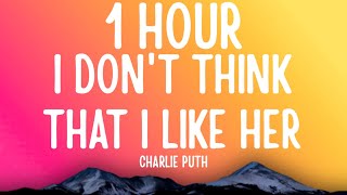 Charlie Puth - I Don&#39;t Think That I Like Her (1 HOUR/Lyrics)