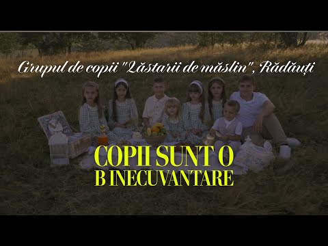 Grupul de copii"Lăstarii de măslin", Rădăuți - COPIII SUNT O BINECUVANTARE