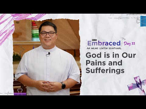 LENT DAY 33: God is in Our Pains and Sufferings