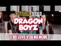 Dragon Boyz - O oo Love You No More ( Official video )