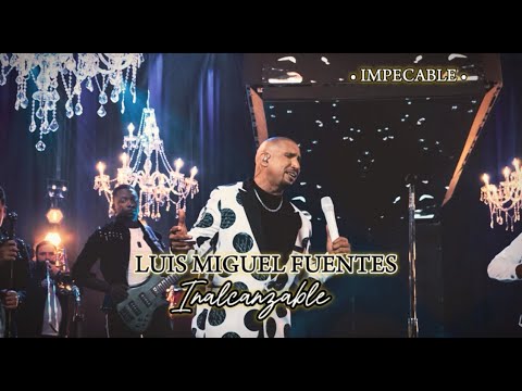Inalcanzable - Luis Miguel Fuentes  "Impecable"