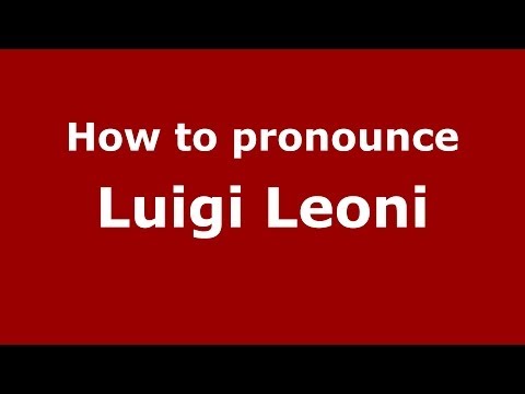 How to pronounce Luigi Leoni (Italian/Italy)  - PronounceNames.com