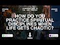 How Do You Practice Spiritual Disciplines When Life Gets Chaotic? | Episode 245