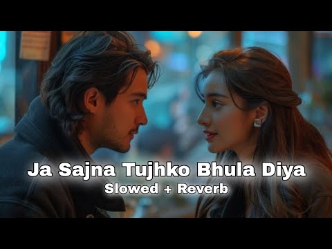 Ja Sajna Tujhko Bhula Diya ♥️ Bollywood Song - Love Song - Slowed Reverb - Song - Lofi Remix Song